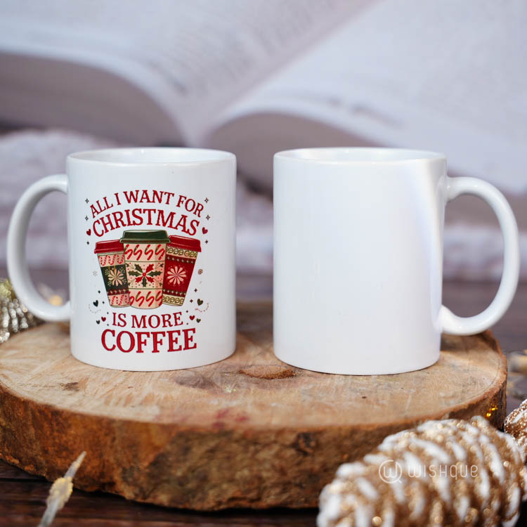 All I Want For Christmas More Coffee Printed Mug