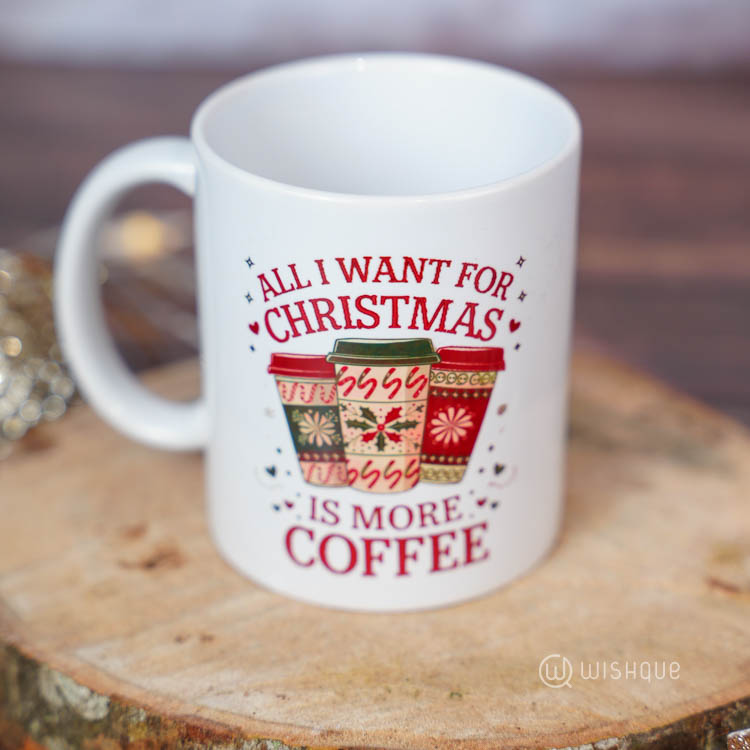 All I Want For Christmas More Coffee Printed Mug