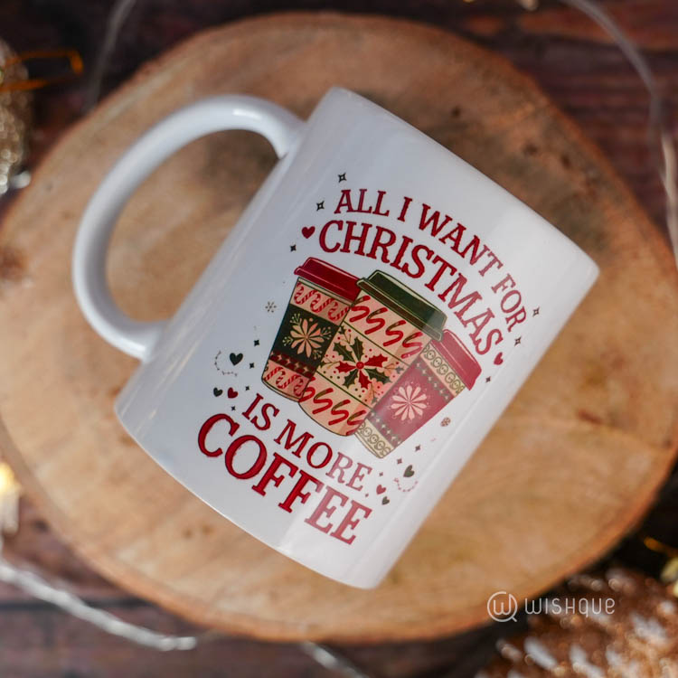 All I Want For Christmas More Coffee Printed Mug