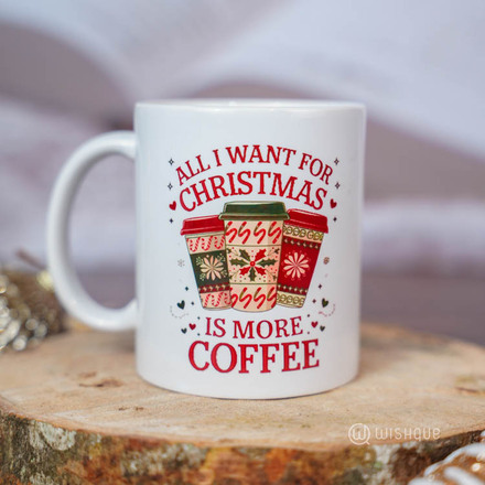 All I Want For Christmas More Coffee Printed Mug