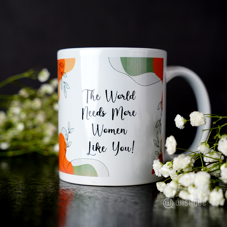 The World Needs More Women's Like You Printed Mug